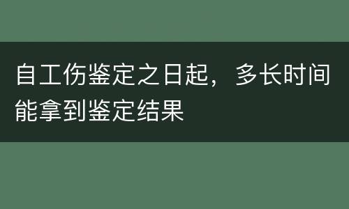 自工伤鉴定之日起，多长时间能拿到鉴定结果