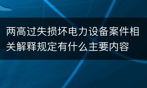 两高过失损坏电力设备案件相关解释规定有什么主要内容