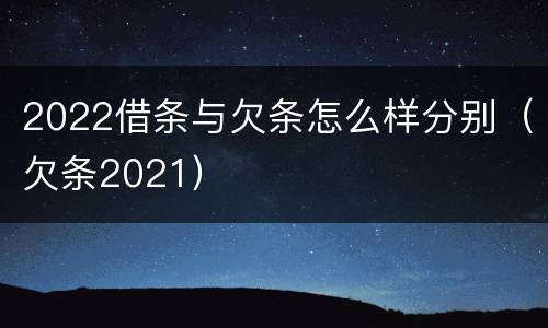 2022借条与欠条怎么样分别（欠条2021）