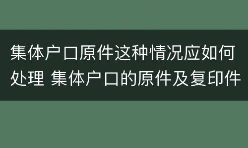 集体户口原件这种情况应如何处理 集体户口的原件及复印件