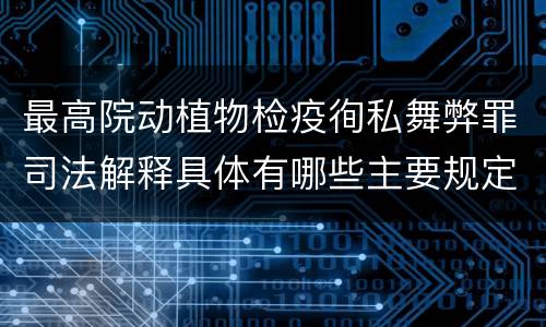最高院动植物检疫徇私舞弊罪司法解释具体有哪些主要规定