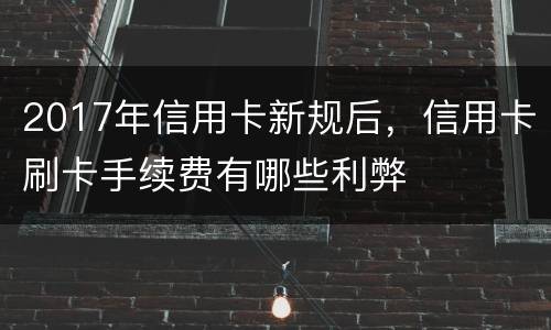 2017年信用卡新规后，信用卡刷卡手续费有哪些利弊