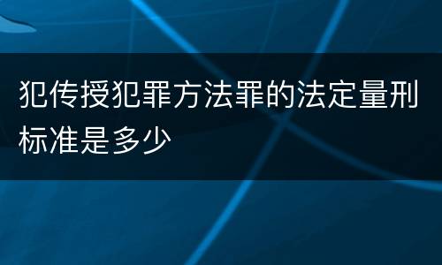 犯传授犯罪方法罪的法定量刑标准是多少