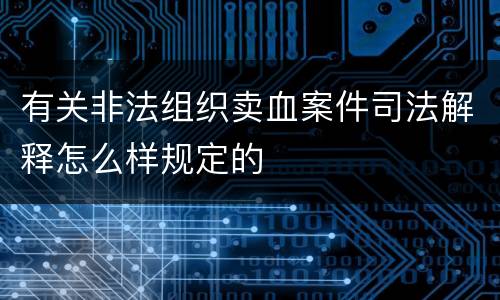 有关非法组织卖血案件司法解释怎么样规定的