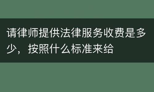 请律师提供法律服务收费是多少，按照什么标准来给