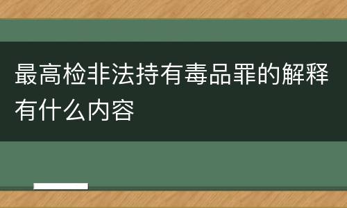 最高检非法持有毒品罪的解释有什么内容