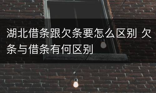 湖北借条跟欠条要怎么区别 欠条与借条有何区别