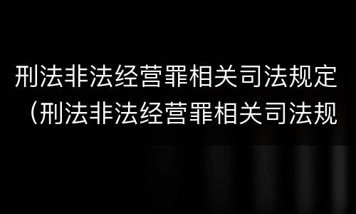 刑法非法经营罪相关司法规定（刑法非法经营罪相关司法规定）