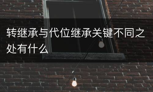 转继承与代位继承关键不同之处有什么