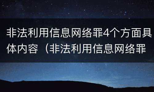 非法利用信息网络罪4个方面具体内容（非法利用信息网络罪4个方面具体内容包括）