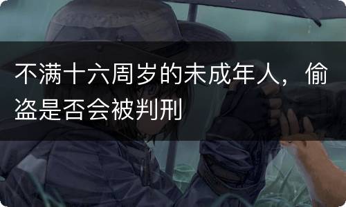不满十六周岁的未成年人，偷盗是否会被判刑