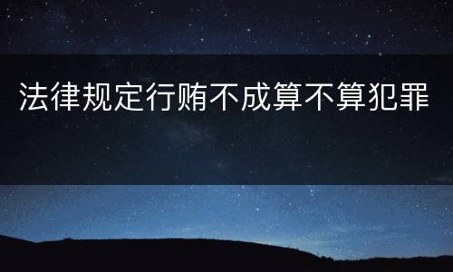 法律规定行贿不成算不算犯罪