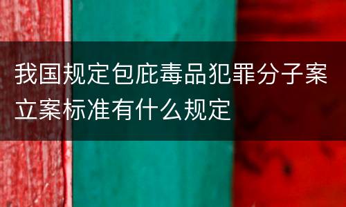 我国规定包庇毒品犯罪分子案立案标准有什么规定