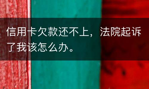 信用卡欠款还不上，法院起诉了我该怎么办。