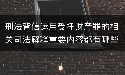 刑法背信运用受托财产罪的相关司法解释重要内容都有哪些
