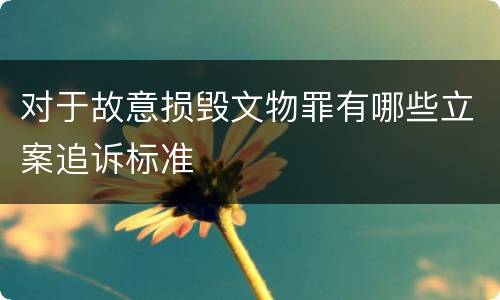对于故意损毁文物罪有哪些立案追诉标准