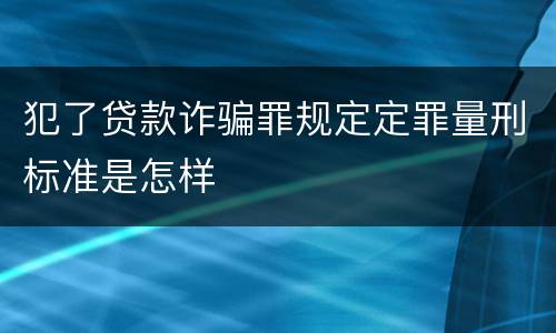 犯了贷款诈骗罪规定定罪量刑标准是怎样