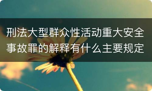 刑法大型群众性活动重大安全事故罪的解释有什么主要规定