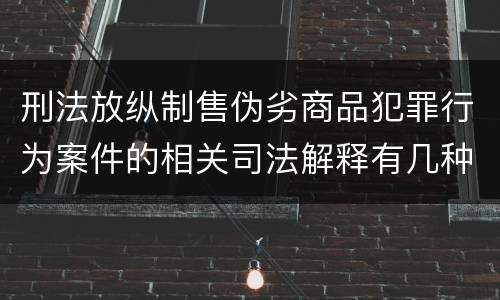 刑法放纵制售伪劣商品犯罪行为案件的相关司法解释有几种