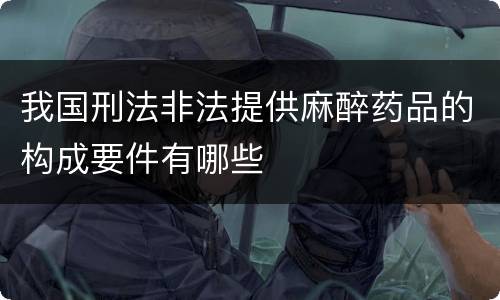 我国刑法非法提供麻醉药品的构成要件有哪些