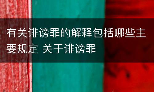 有关诽谤罪的解释包括哪些主要规定 关于诽谤罪