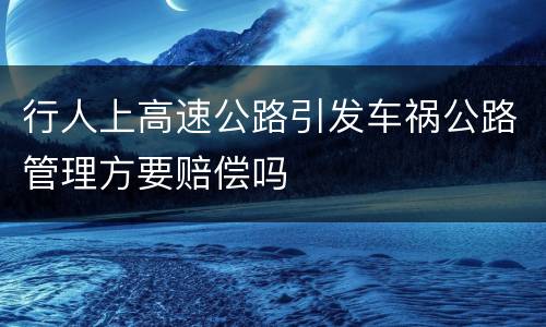 行人上高速公路引发车祸公路管理方要赔偿吗