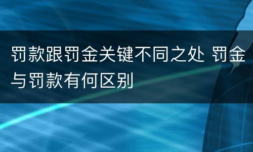 罚款跟罚金关键不同之处 罚金与罚款有何区别