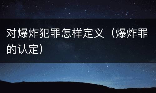 对爆炸犯罪怎样定义（爆炸罪的认定）