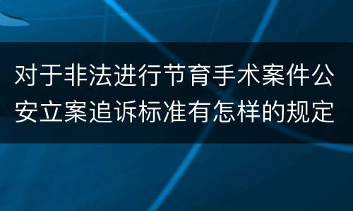 对于非法进行节育手术案件公安立案追诉标准有怎样的规定