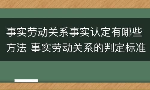 事实劳动关系事实认定有哪些方法 事实劳动关系的判定标准