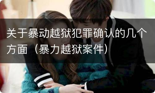 关于暴动越狱犯罪确认的几个方面（暴力越狱案件）