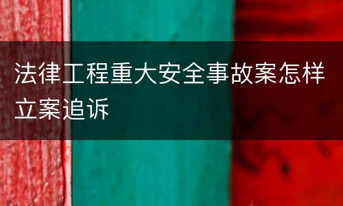 法律工程重大安全事故案怎样立案追诉