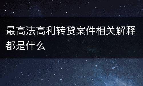 最高法高利转贷案件相关解释都是什么