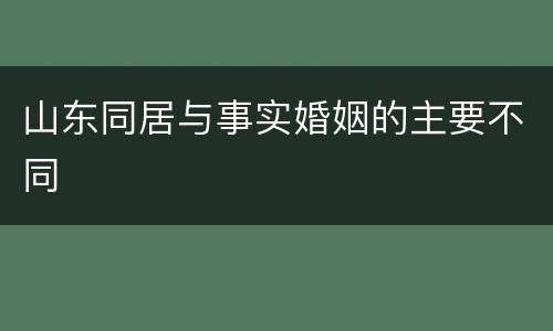 山东同居与事实婚姻的主要不同