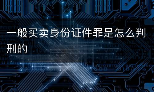 一般买卖身份证件罪是怎么判刑的