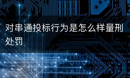 对串通投标行为是怎么样量刑处罚