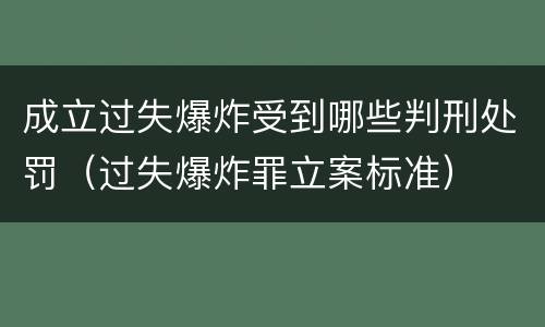 成立过失爆炸受到哪些判刑处罚（过失爆炸罪立案标准）
