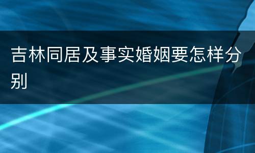 吉林同居及事实婚姻要怎样分别