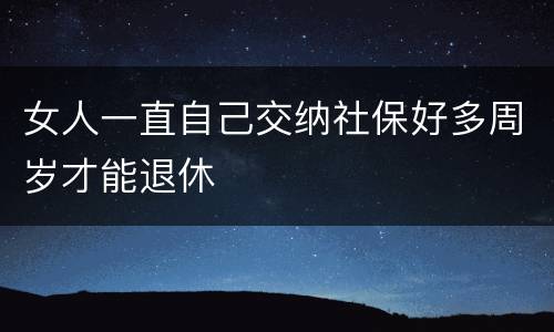 女人一直自己交纳社保好多周岁才能退休