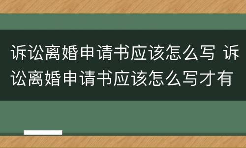 诉讼离婚申请书应该怎么写 诉讼离婚申请书应该怎么写才有效
