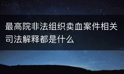 最高院非法组织卖血案件相关司法解释都是什么