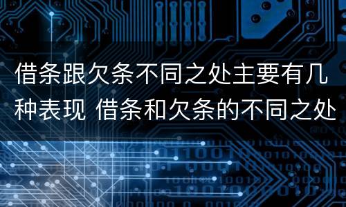 借条跟欠条不同之处主要有几种表现 借条和欠条的不同之处有哪些