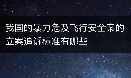 我国的暴力危及飞行安全案的立案追诉标准有哪些