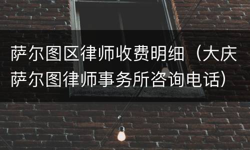 萨尔图区律师收费明细（大庆萨尔图律师事务所咨询电话）