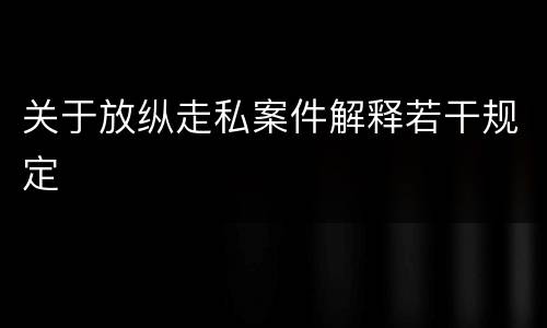 关于放纵走私案件解释若干规定
