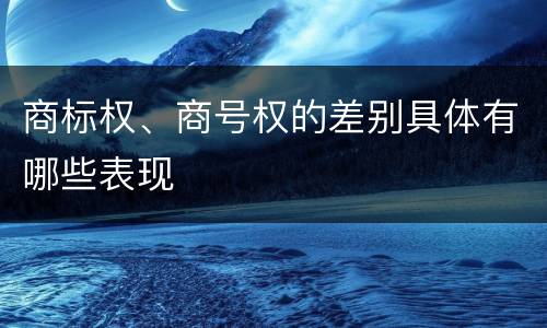 商标权、商号权的差别具体有哪些表现