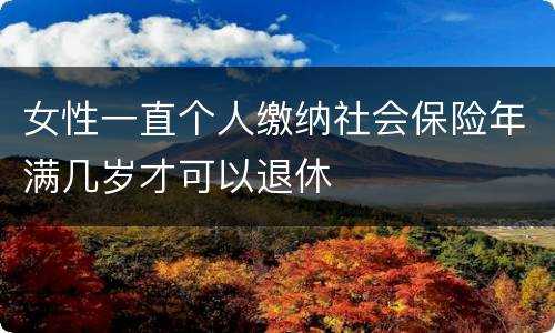 女性一直个人缴纳社会保险年满几岁才可以退休