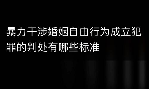 暴力干涉婚姻自由行为成立犯罪的判处有哪些标准