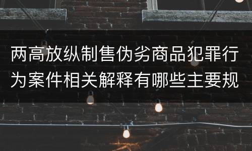 两高放纵制售伪劣商品犯罪行为案件相关解释有哪些主要规定