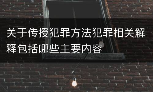 关于传授犯罪方法犯罪相关解释包括哪些主要内容